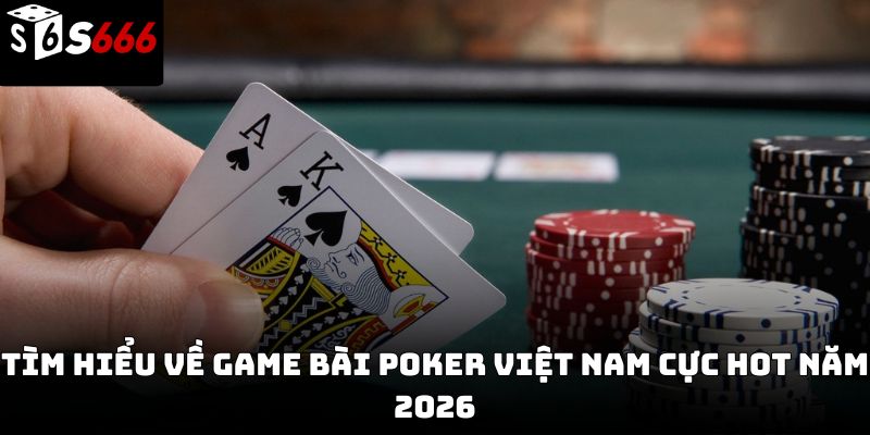 Game bài poker Việt Nam S666 – Hướng dẫn chơi chiến thuật